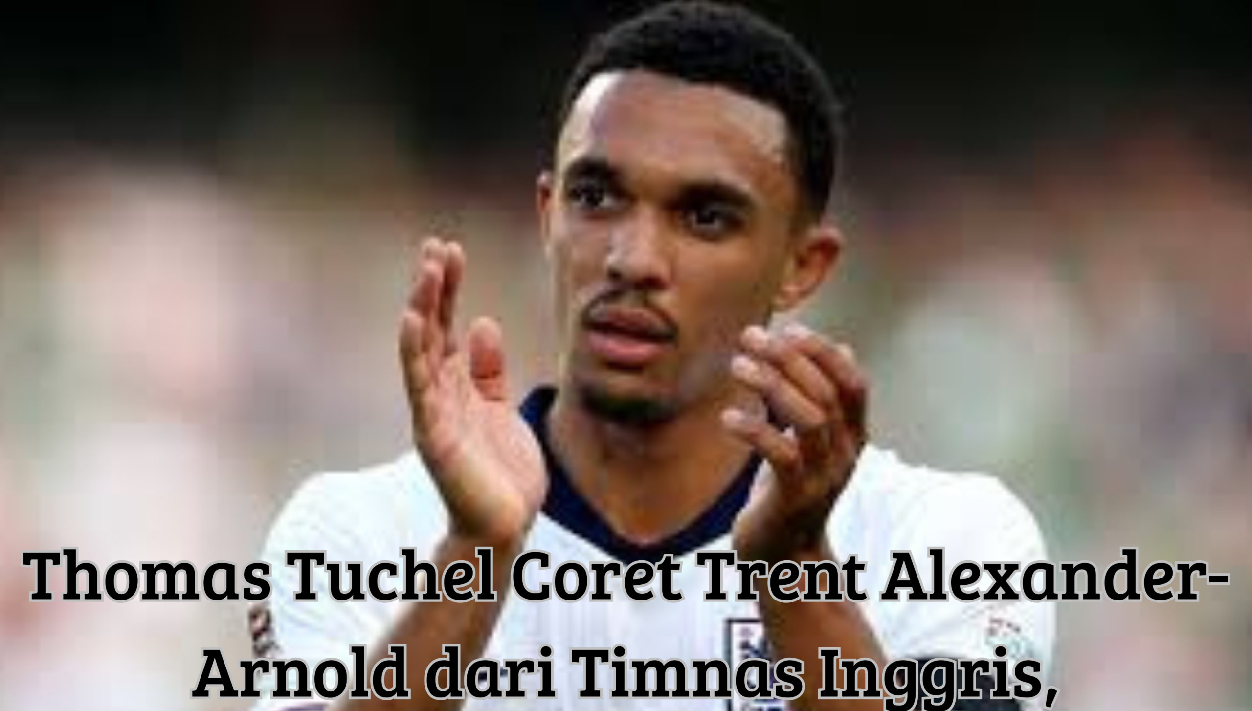 “Trent Alexander-Arnold mengenakan jersey Timnas Inggris setelah dikabarkan dicoret Thomas Tuchel dari skuad kualifikasi Piala Dunia 2026.”