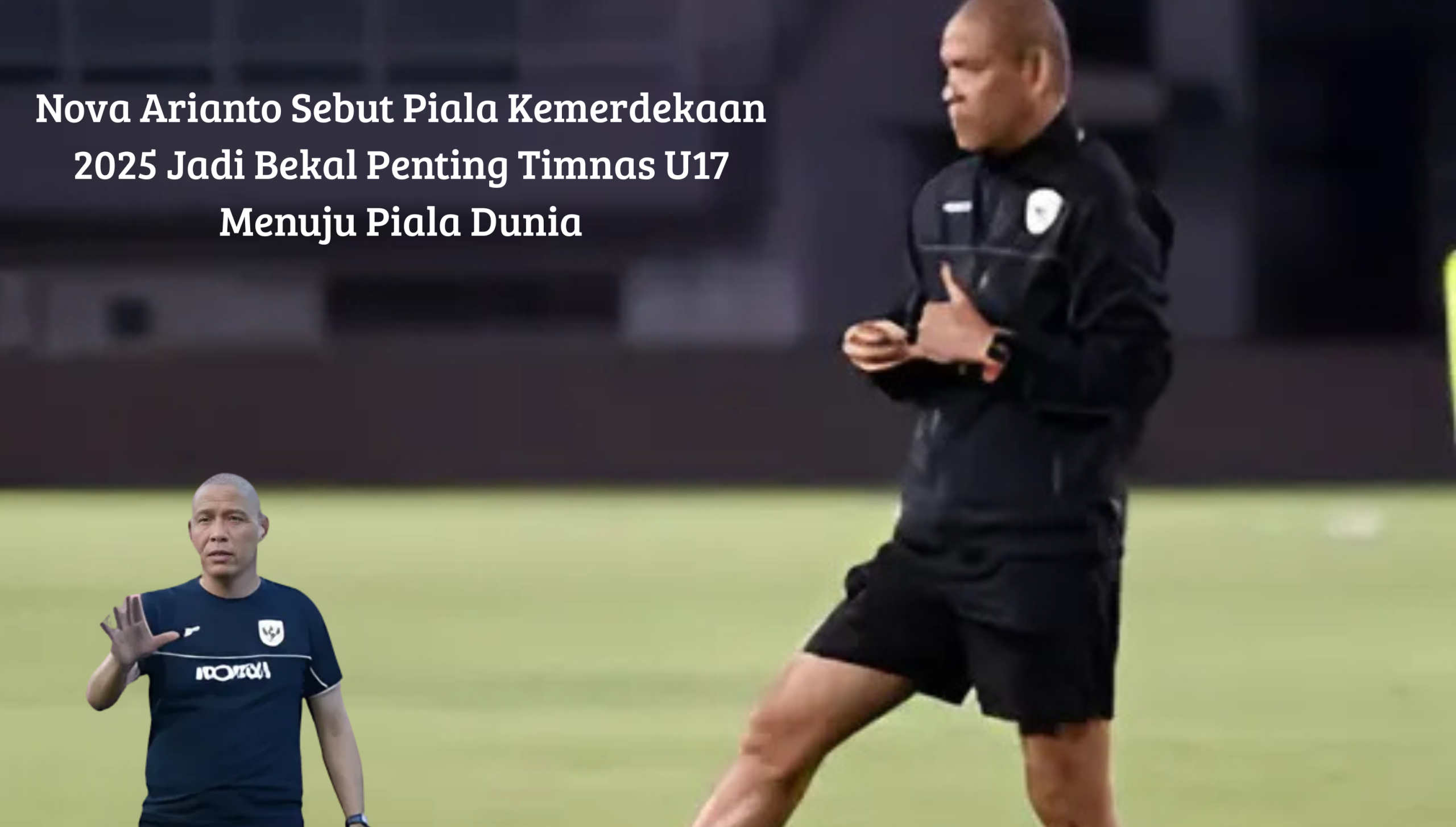 Pelatih Nova Arianto fokus mempersiapkan Timnas U17 menuju Piala Dunia U17