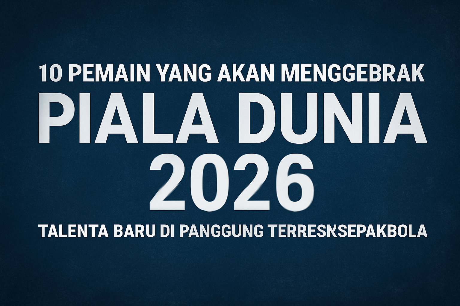 Promotional image with bold, white uppercase text reading "10 PEMAIN YANG AKAN MENGGEBRAK PIALA DUNIA 2026" and a subtitle "TALENTA BARU DI PANGGUNG TERBESAR SEPAKBOLA" on a dark blue textured background, representing the excitement for the upcoming World Cup.