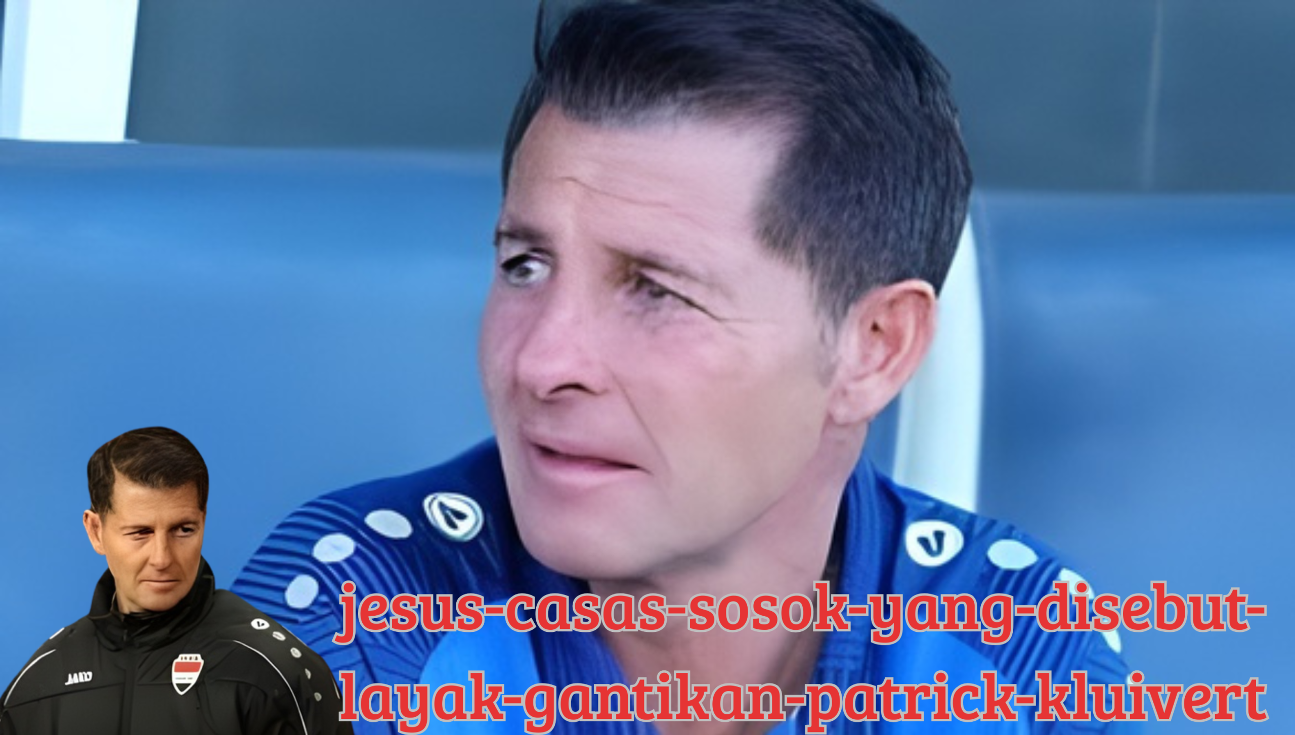 Jesus Casas, Sosok yang Disebut Layak Gantikan Patrick Kluivert