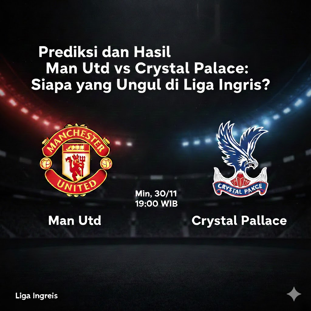 Prediksi dan Hasil Pertandingan Man Utd vs Crystal Palace di Liga Inggris